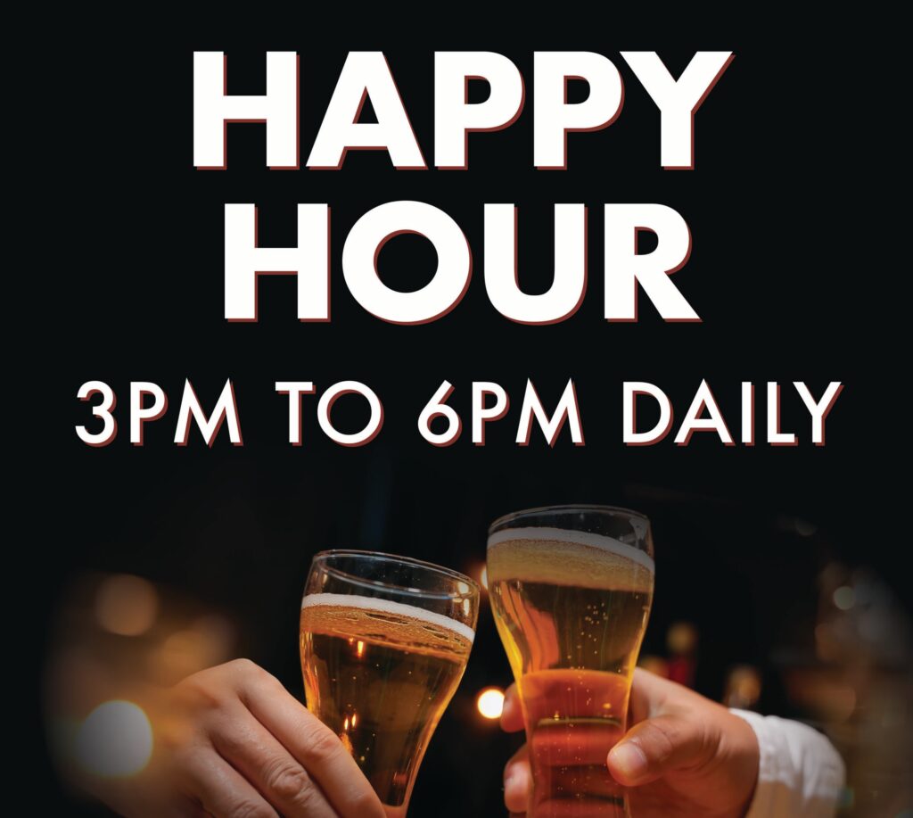 Happy Hour, 3pm to 6pm daily